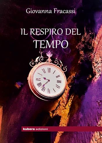 Il respiro del tempo - Giovanna Francassi - Libro Kubera Edizioni 2018 | Libraccio.it
