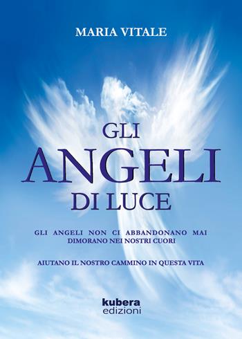 Gli angeli di luce - Maria Vitale - Libro Kubera Edizioni 2018 | Libraccio.it
