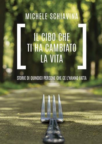 Il cibo che ti ha cambiato la vita. Storie di quindici persone che ce l'hanno fatta - Michele Schiavina - Libro Nuts for Life 2018 | Libraccio.it