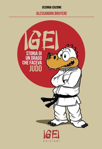 Igei, storia di un drago che faceva judo. Ediz. illustrata - Alessandro Bruyére - Libro Igei Edizioni 2018 | Libraccio.it