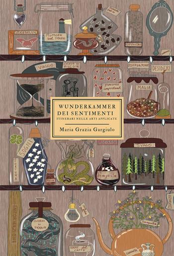 Wunderkammer dei sentimenti. Itinerario nelle arti applicate - Maria Grazia Gargiulo - Libro Puracultura 2023 | Libraccio.it