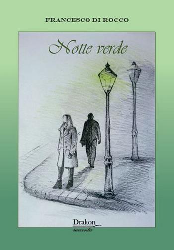 Notte verde - Francesco Di Rocco - Libro Drakon Edizioni 2020 | Libraccio.it