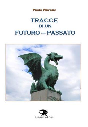 Tracce di un futuro-passato - Paolo Navone - Libro Drakon Edizioni 2021 | Libraccio.it