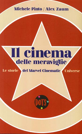 Il cinema delle meraviglie. Le storie del Marvel Cinematic Universe - Alex Zaum, Michele Pinto - Libro Dots Edizioni 2020 | Libraccio.it