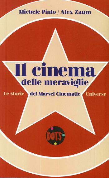 Il cinema delle meraviglie. Le storie del Marvel Cinematic Universe - Alex Zaum, Michele Pinto - Libro Dots 2020 | Libraccio.it