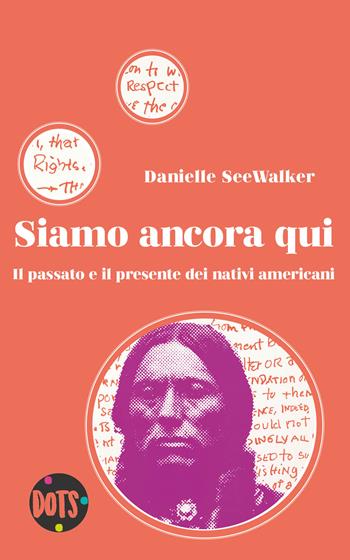 Siamo ancora qui. Il passato e il presente dei nativi americani - Danielle Seewalker - Libro Dots Edizioni 2020 | Libraccio.it