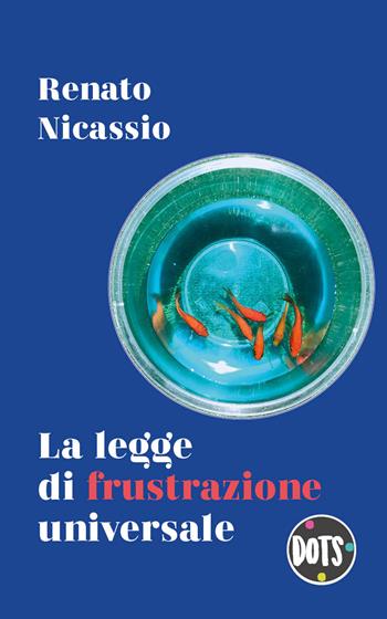 La legge di frustrazione universale - Renato Nicassio - Libro Dots Edizioni 2022 | Libraccio.it