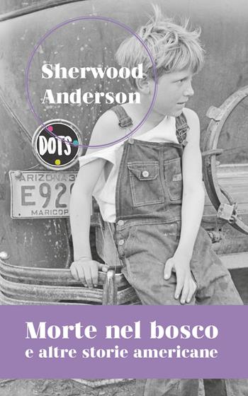 Morte nel bosco e altre storie americane - Sherwood Anderson - Libro Dots 2022 | Libraccio.it