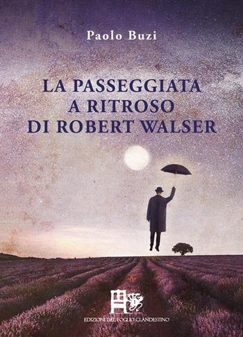 La passeggiata a ritroso di Robert Walser - Paolo Buzi - Libro Ediz. del Foglio Clandestino 2020, Il dado e la chiave | Libraccio.it