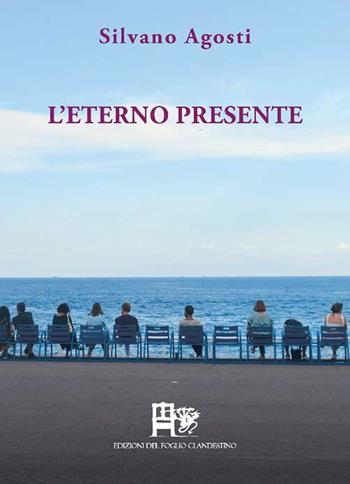L'eterno presente. Poesia d'amore e d'altri mondi - Silvano Agosti - Libro Ediz. del Foglio Clandestino 2024, Quercus suber | Libraccio.it