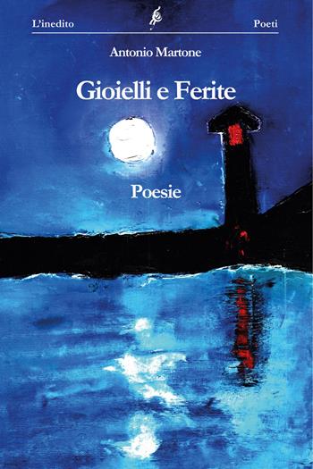 Gioielli e ferite - Antonio Martone - Libro L'Inedito 2018, Poeti | Libraccio.it