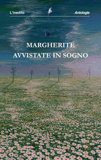 Margherite avvistate in sogno  - Libro L'Inedito 2018, Antologie | Libraccio.it