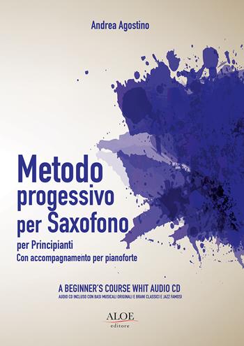 Metodo progressivo per saxofono per principianti. Con accompagnamento per pianoforte. Con CD-Audio - Andrea Agostino - Libro Aloe 2018, Metodi e didattica | Libraccio.it