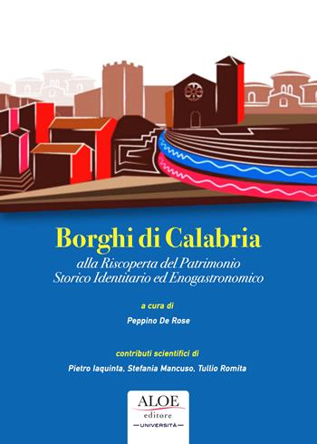 Borghi di Calabria. Alla riscoperta del patrimonio storico identitario ed enogastronomico. Ediz. per la scuola - Peppino De Rose - Libro Aloe 2020, Università | Libraccio.it
