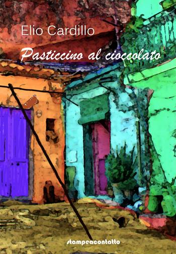 Pasticcino al cioccolato - Elio Cardillo - Libro Stampeacontatto 2019 | Libraccio.it