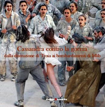 Cassandra contro la guerra. Dalla distruzione di Troia ai bombardamenti di Idlib. Ediz. illustrata - Carmelo Gaudioso - Libro Stampeacontatto 2019 | Libraccio.it