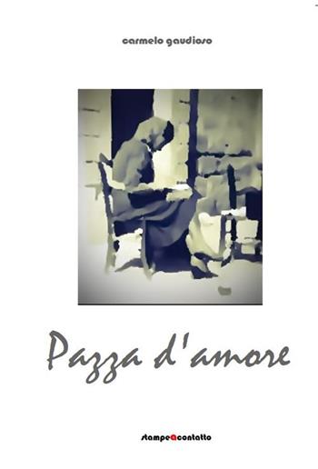 Pazza d'amore - Carmelo Gaudioso - Libro Stampeacontatto 2020 | Libraccio.it