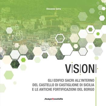 Gli edifici sacri all'interno del castello di Castiglione di Sicilia e le antiche fortificazioni del borgo - Vincenzo Serra - Libro Stampeacontatto 2021, Visioni | Libraccio.it