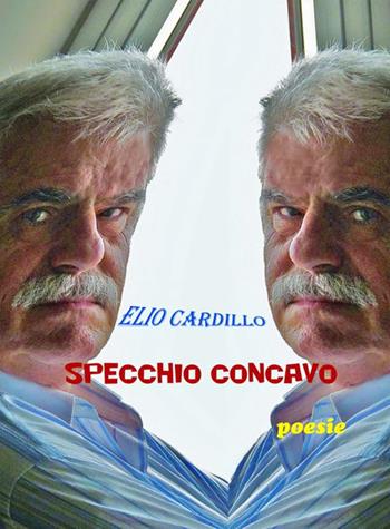 Specchio concavo. Versi concordi e versi discordi - Elio Cardillo - Libro Stampeacontatto 2021 | Libraccio.it