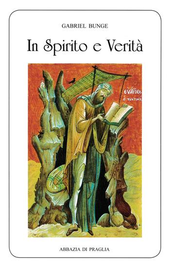 In spirito e verità - Gabriel Bunge - Libro Scritti Monastici 2018, Scritti monastici | Libraccio.it
