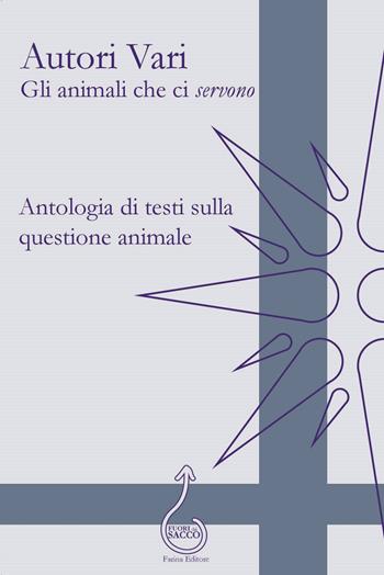 Gli animali che ci «servono». Antologia di testi sulla questione animale  - Libro Farinaeditore 2018, Fuori dal sacco | Libraccio.it