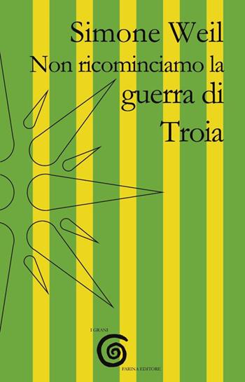 Non ricominciamo la guerra di Troia - Simone Weil - Libro Farinaeditore 2019, I grani | Libraccio.it