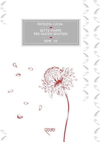 Sette mappe per nuovi sentieri - Patrizia Gioia - Libro Mille Gru 2020, I semi | Libraccio.it