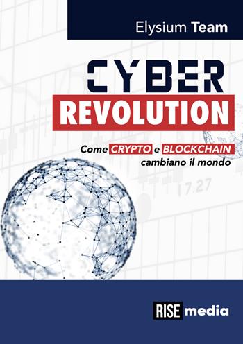 Cyber revolution. Come Crypto e Blockchain cambiano il mondo. Ediz. bilingue - Elysium Team - Libro Rise Media 2018 | Libraccio.it