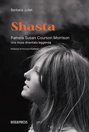 Shasta. Pamela Susan Courson Morrison. Una musa diventata leggenda. Ediz. bilingue - Barbara Juliet - Libro Rise Media 2021 | Libraccio.it