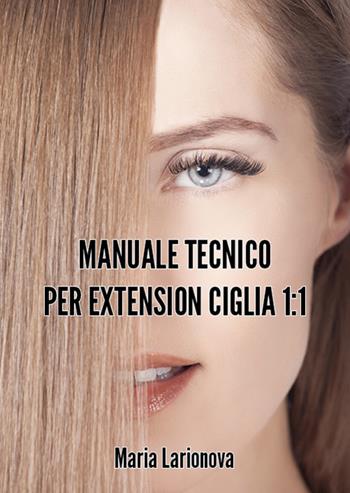 Manuale tecnico per extension ciglia 1:1 - Maria Larionova - Libro LashDream 2018 | Libraccio.it