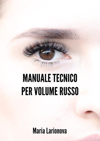 Manuale tecnico per volume russo. 7 tecniche per la creazione dei ventagli - Maria Larionova - Libro LashDream 2018 | Libraccio.it