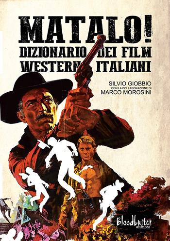 Matalo! Dizionario dei film western italiani - Silvio Giobbio, Marco Morosini - Libro Bloodbuster 2018, I dizionari | Libraccio.it