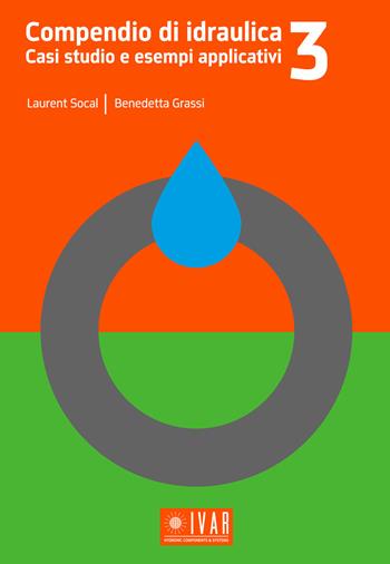 Compendio di idraulica. Casi studio e esempi applicativi. Vol. 3 - Laurent Socal, Benedetta Grassi - Libro Ivar Publishing 2020 | Libraccio.it