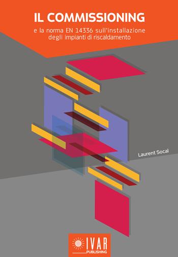 Il commissioning e la norma EN 14336 sull’installazione degli impianti di riscaldamento - Laurent Socal - Libro Ivar Publishing 2023 | Libraccio.it