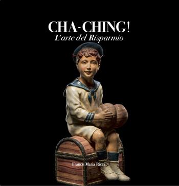 Cha-Ching! L'arte del risparmio. Ediz. italiana e inglese - Giancarlo De Cataldo, Guido Guerzoni, Franco Maria Ricci - Libro Franco Maria Ricci 2019 | Libraccio.it