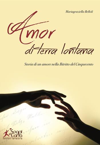 Amor di terra lontana. Storia di un amore nella Bitritto del Cinquecento - Mariagraziella Belloli - Libro Sogni di carta 2018 | Libraccio.it
