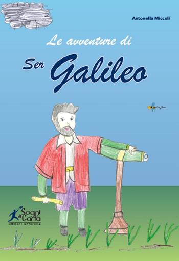Le avventure di ser Galileo - Antonella Miccoli - Libro Sogni di carta 2018 | Libraccio.it