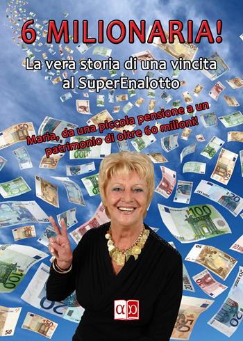 6 milionaria! La vera storia di una vincita al SuperEnalotto  - Libro Aporema Edizioni 2018 | Libraccio.it