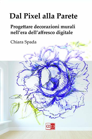 Dal pixel alla parete. Progettare decorazioni murali nell'era dell'affresco digitale - Chiara Spada - Libro Aporema Edizioni 2018 | Libraccio.it