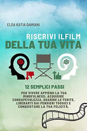 Riscrivi il film della tua vita. 12 semplici passi per vivere appieno la tua mindfulness - Elda Katia Damiani - Libro Spaziofatato 2022 | Libraccio.it