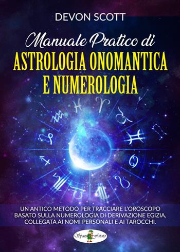 Manuale pratico di astrologia onomantica e numerologia. Vol. 1 - Devon Scott - Libro Spaziofatato 2021 | Libraccio.it