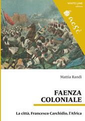 Faenza coloniale. La città, Francesco Carchidio, l'Africa