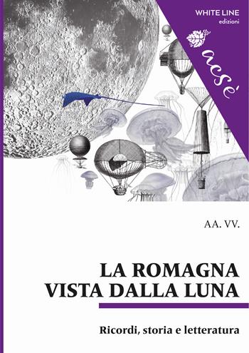 La Romagna vista dalla luna. Ricordi, storia e letteratura  - Libro White Line 2019, Acsè | Libraccio.it