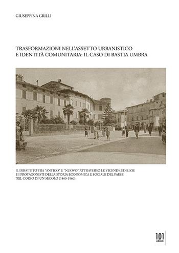 Trasformazioni nell'assetto urbanistico e identità comunitaria: il caso di Bastia Umbra - Giuseppina Grilli - Libro 101 Edizioni 2019 | Libraccio.it