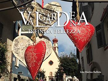 Val Gardena. Infinita bellezza. Ediz. illustrata - Marina Ballista - Libro Musicians & Producers 2018 | Libraccio.it