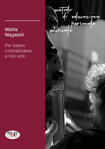Metodo di educazione personale musicale. Per basso contrabbasso e non solo - Mattia Magatelli - Libro Musicians & Producers 2020 | Libraccio.it