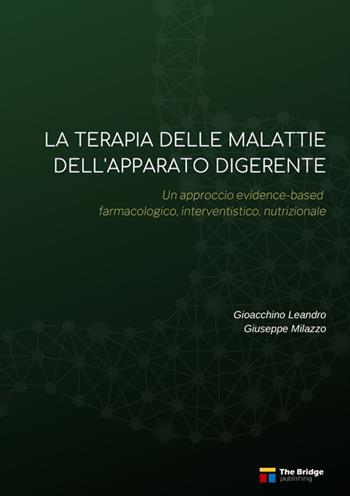 La terapia delle malattie dell'apparato digerente. Un approccio evidence-based farmacologico, interventistico, nutrizionale - Gioacchino Leandro, Giuseppe Milazzo - Libro The Bridge Publishing 2019 | Libraccio.it