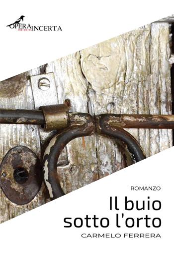 Il buio sotto l'orto - Carmelo Ferrera - Libro Operaincerta Editore 2018 | Libraccio.it