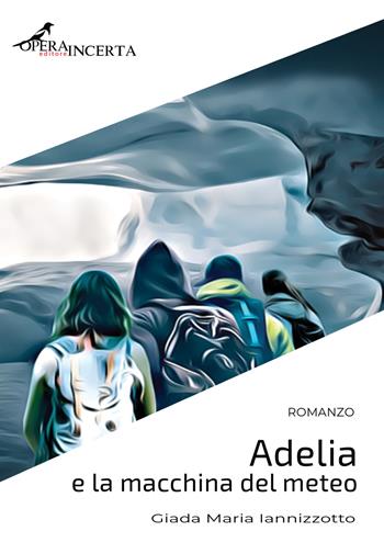 Adelia e la macchina del meteo - Giada Maria Iannizzotto - Libro Operaincerta Editore 2018 | Libraccio.it