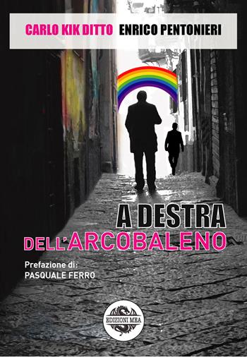 A destra dell'arcobaleno - Carlo Kik Ditto, Enrico Pentonieri - Libro Mea 2019 | Libraccio.it